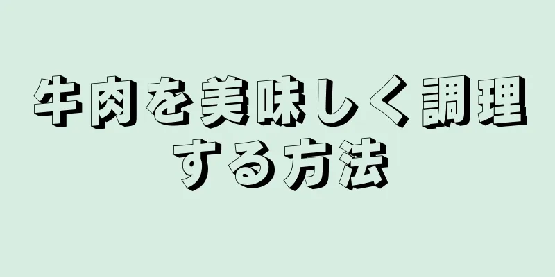 牛肉を美味しく調理する方法