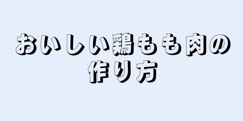 おいしい鶏もも肉の作り方