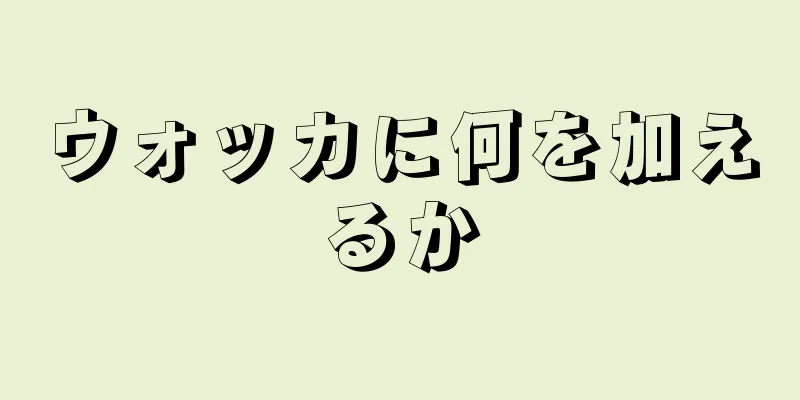 ウォッカに何を加えるか