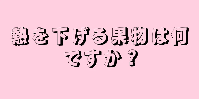 熱を下げる果物は何ですか？