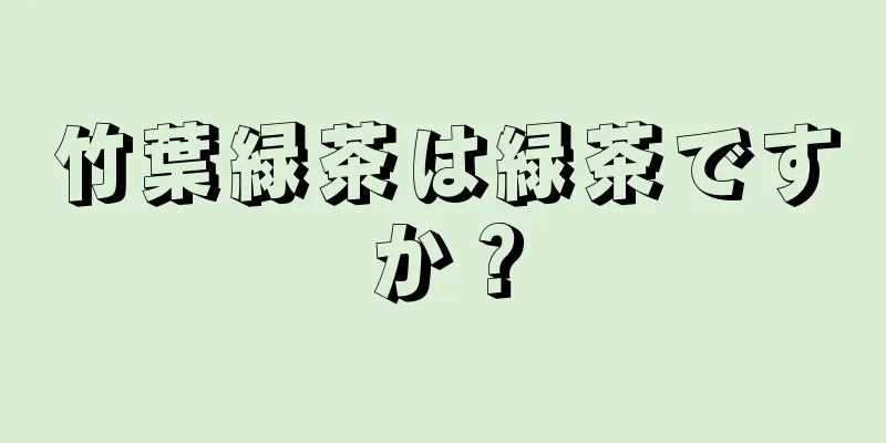 竹葉緑茶は緑茶ですか？