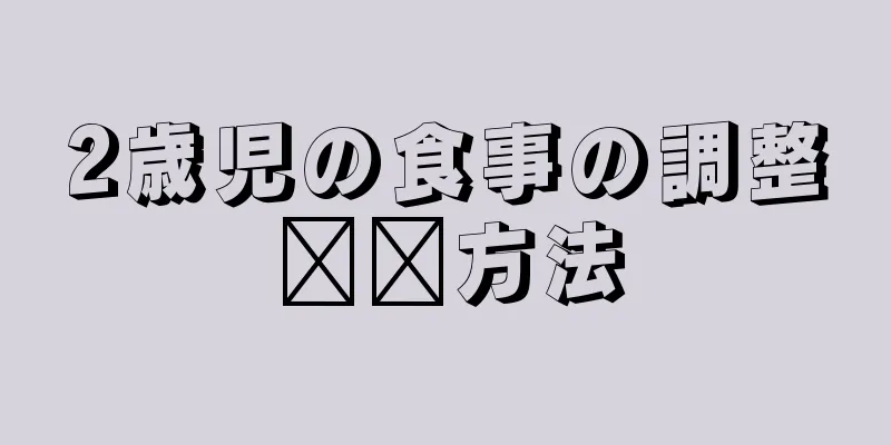 2歳児の食事の調整​​方法