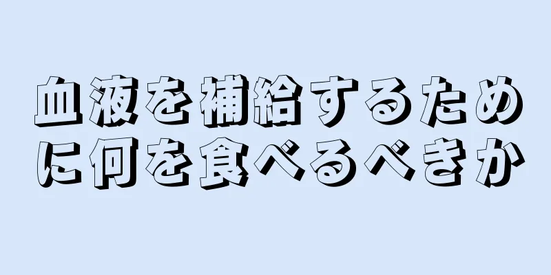 血液を補給するために何を食べるべきか