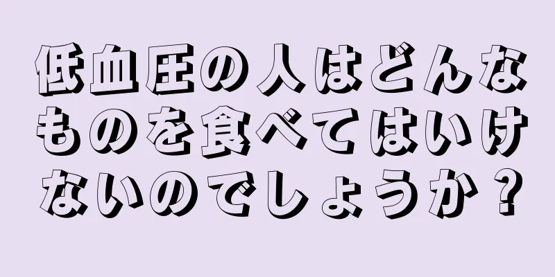 低血圧の人はどんなものを食べてはいけないのでしょうか？