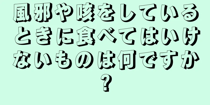 風邪や咳をしているときに食べてはいけないものは何ですか?