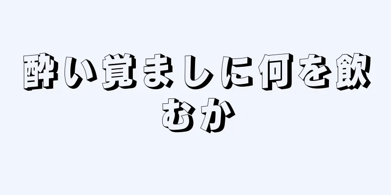 酔い覚ましに何を飲むか