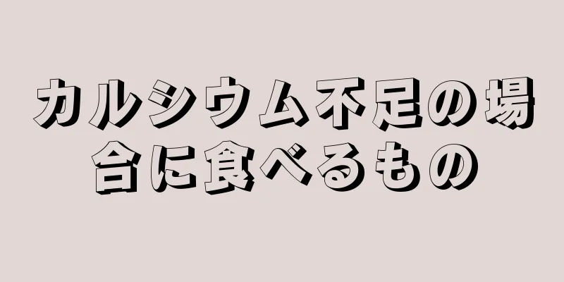 カルシウム不足の場合に食べるもの