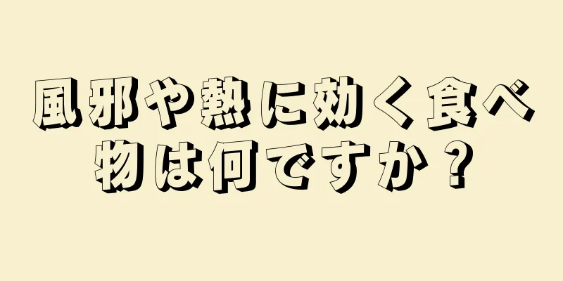 風邪や熱に効く食べ物は何ですか？