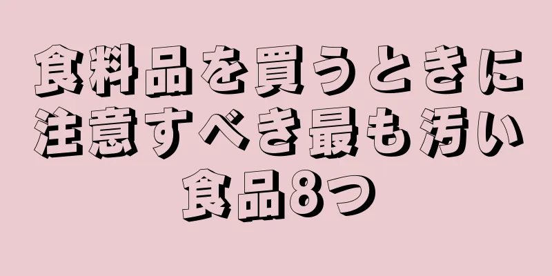 食料品を買うときに注意すべき最も汚い食品8つ