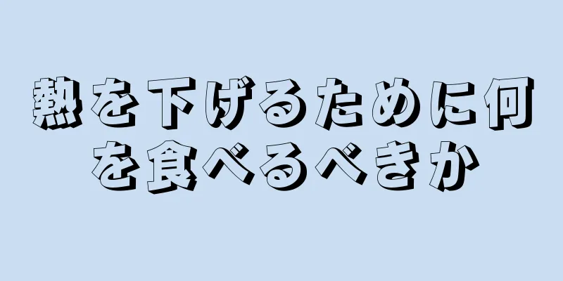 熱を下げるために何を食べるべきか