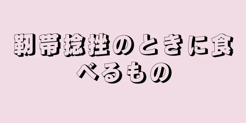 靭帯捻挫のときに食べるもの