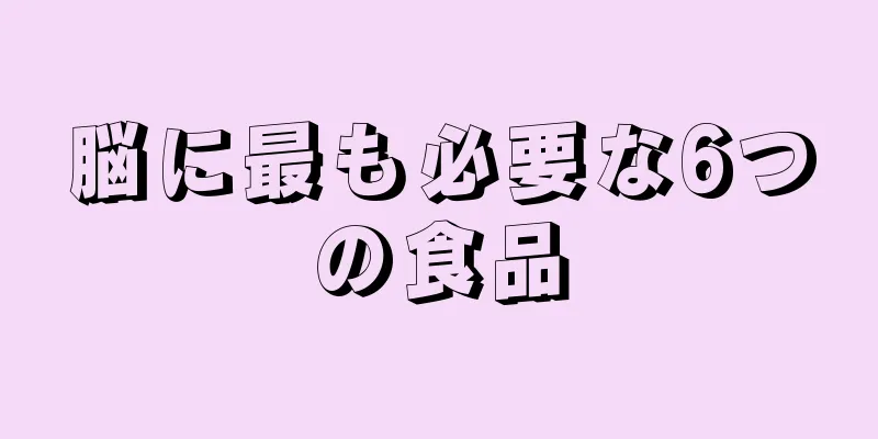 脳に最も必要な6つの食品