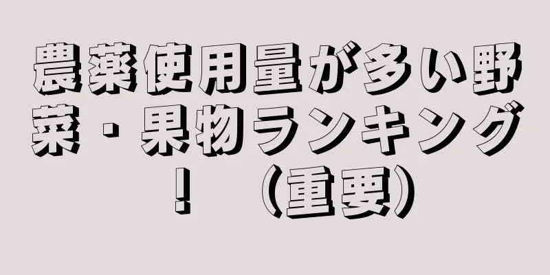 農薬使用量が多い野菜・果物ランキング！ （重要）