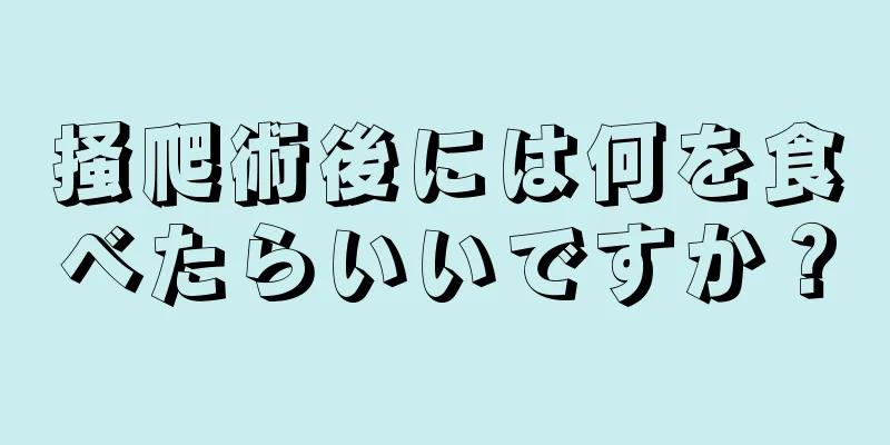 掻爬術後には何を食べたらいいですか？