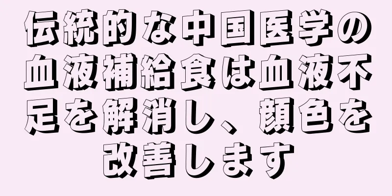伝統的な中国医学の血液補給食は血液不足を解消し、顔色を改善します