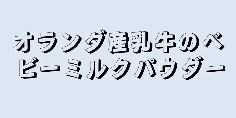 オランダ産乳牛のベビーミルクパウダー