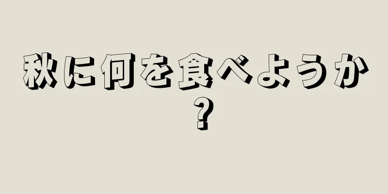 秋に何を食べようか？