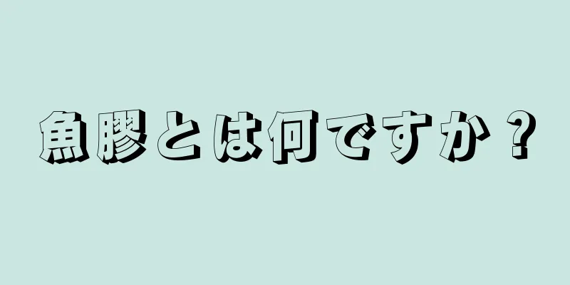 魚膠とは何ですか？