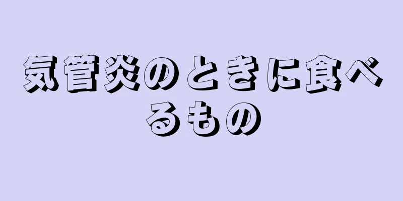 気管炎のときに食べるもの