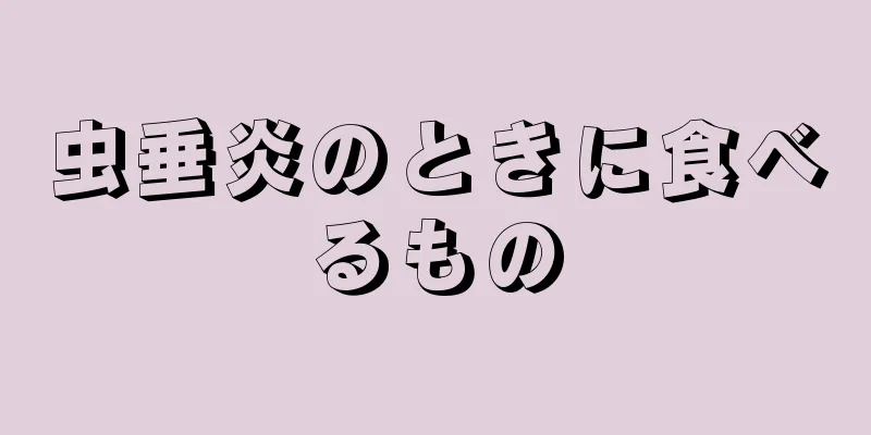 虫垂炎のときに食べるもの