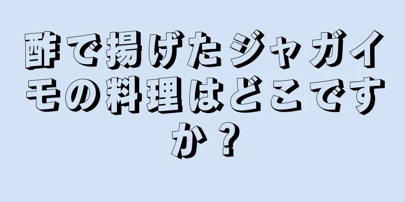 酢で揚げたジャガイモの料理はどこですか？