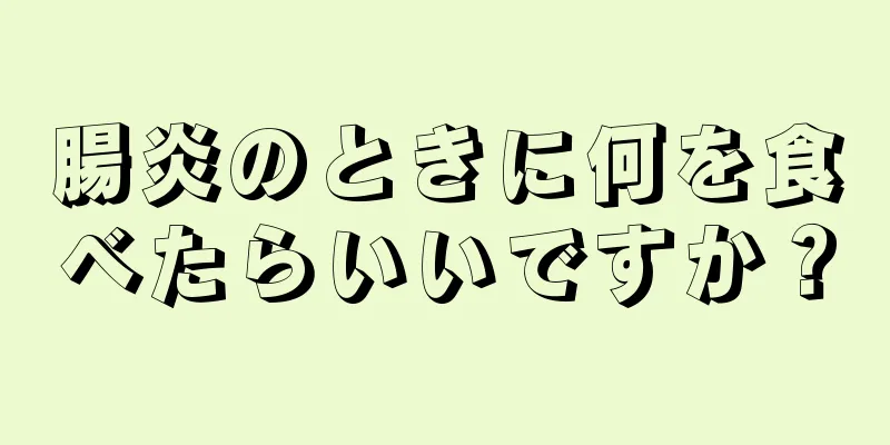 腸炎のときに何を食べたらいいですか？