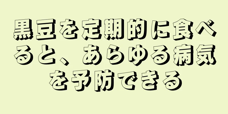 黒豆を定期的に食べると、あらゆる病気を予防できる