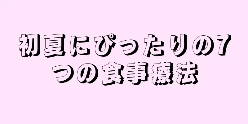 初夏にぴったりの7つの食事療法