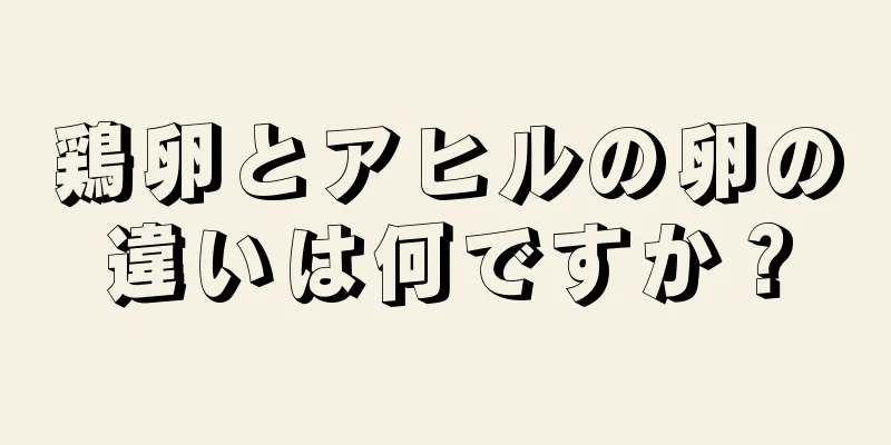 鶏卵とアヒルの卵の違いは何ですか？