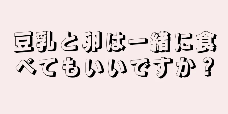 豆乳と卵は一緒に食べてもいいですか？