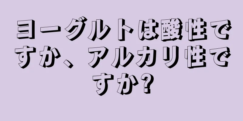 ヨーグルトは酸性ですか、アルカリ性ですか?