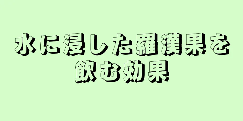 水に浸した羅漢果を飲む効果