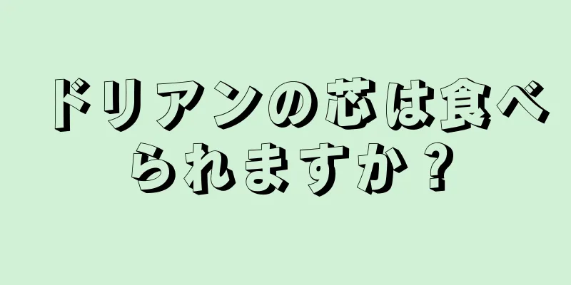 ドリアンの芯は食べられますか？