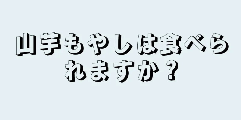 山芋もやしは食べられますか？