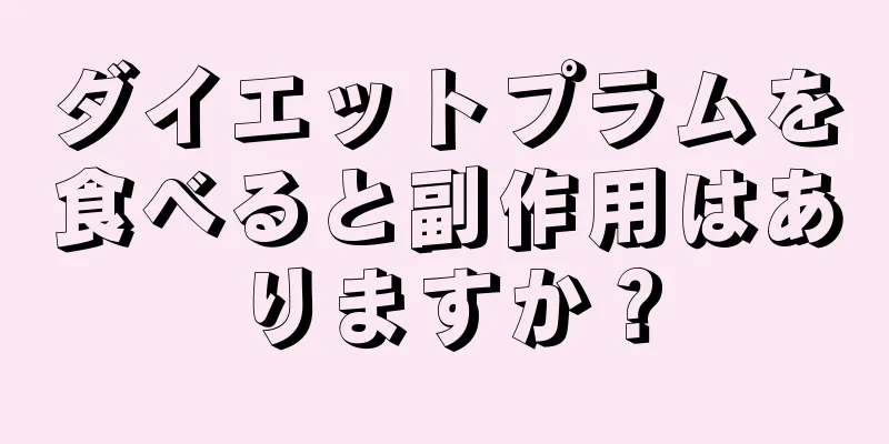 ダイエットプラムを食べると副作用はありますか？