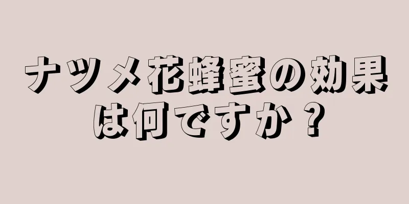 ナツメ花蜂蜜の効果は何ですか？