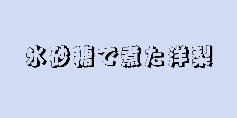 氷砂糖で煮た洋梨