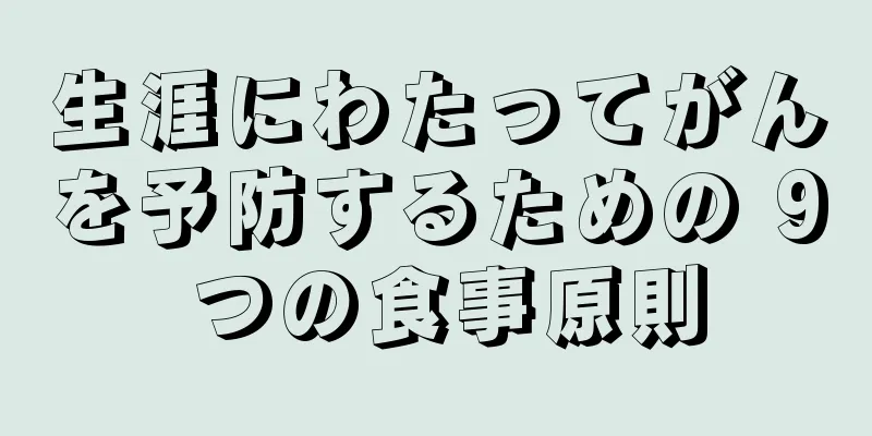 生涯にわたってがんを予防するための 9 つの食事原則