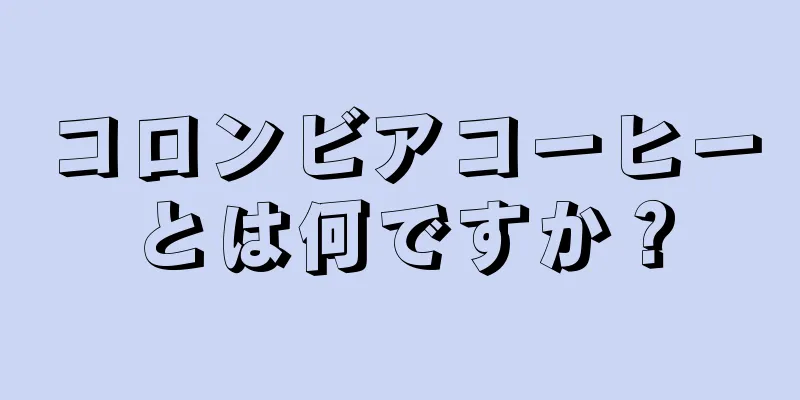 コロンビアコーヒーとは何ですか？