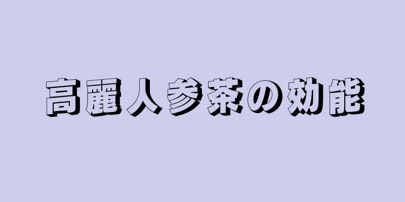 高麗人参茶の効能