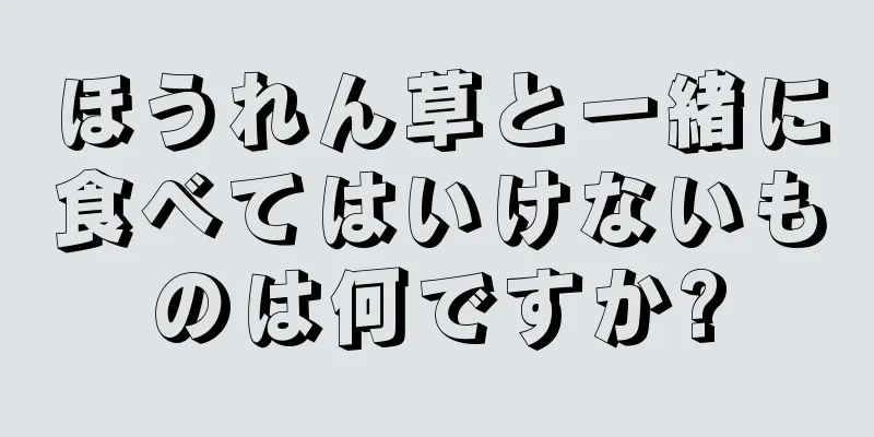 ほうれん草と一緒に食べてはいけないものは何ですか?