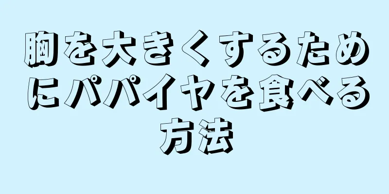 胸を大きくするためにパパイヤを食べる方法