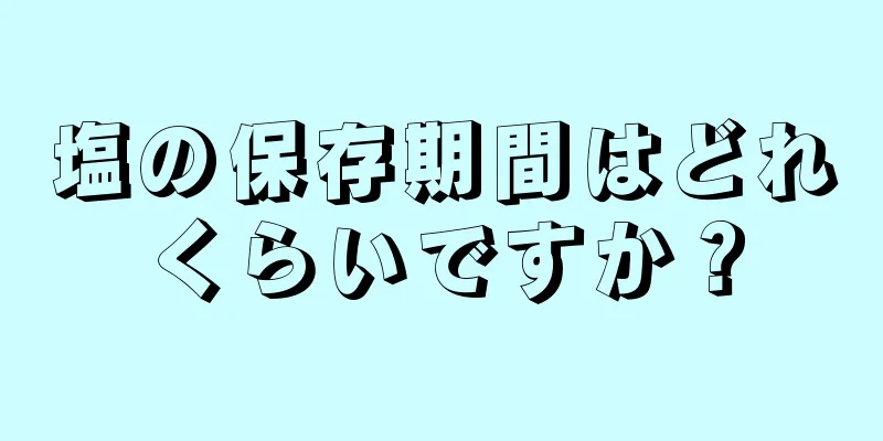 塩の保存期間はどれくらいですか？