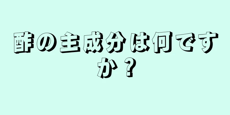 酢の主成分は何ですか？