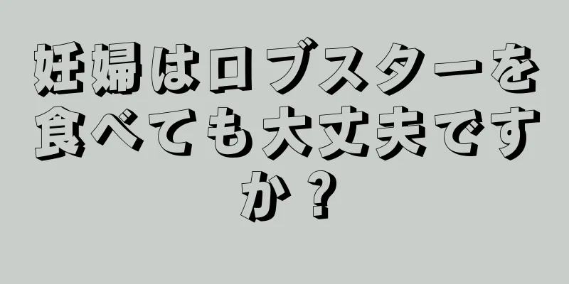 妊婦はロブスターを食べても大丈夫ですか？