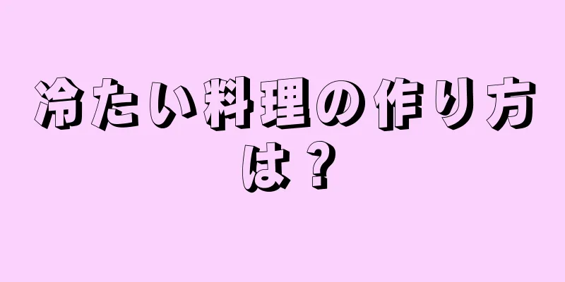 冷たい料理の作り方は？