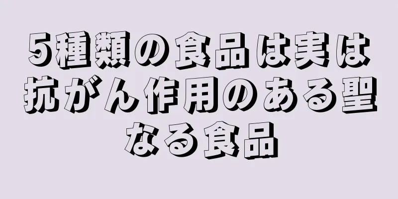 5種類の食品は実は抗がん作用のある聖なる食品