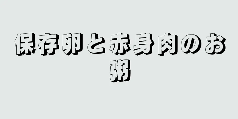 保存卵と赤身肉のお粥