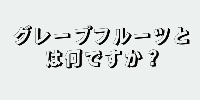 グレープフルーツとは何ですか？