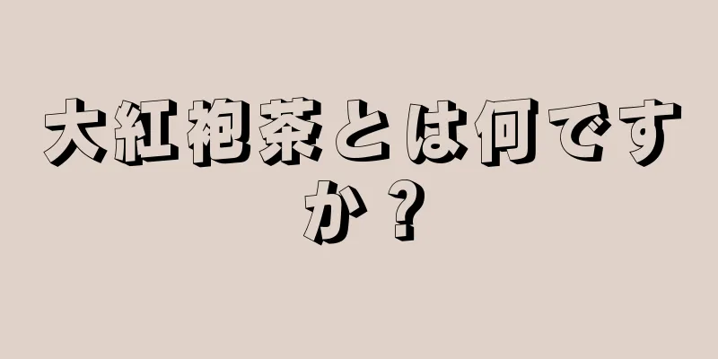 大紅袍茶とは何ですか？